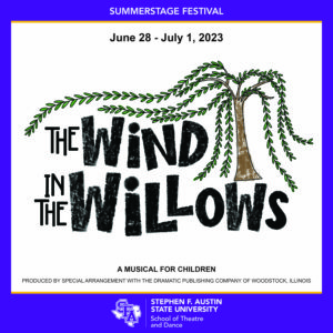 The SummerStage Festival will present "The Wind in the Willows" June 28 through July 1 on the campus of Stephen F. Austin State University. Visit sfasu.edu/theatre-dance for more information.